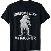 Bear Funny Awesome Like My Daughter T-Shirt