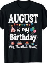 August Is My Birthday Whole Month Celebrating Party Fun Summer Gift Unisex Tee