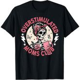 Overstimulated Moms Club Funny Skeleton Mama Mothers Day Humor Graphic UnisexTee