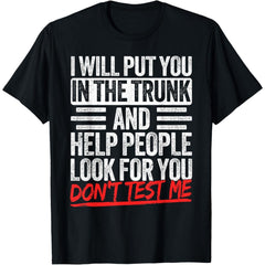 I Will Put You In The Trunk Sarcastic Humor Tee Unisex T-Shirt