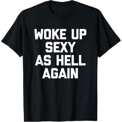 Woke Up Sexy As Hell Again T-Shirt Funny Saying Sarcastic T-Shirt