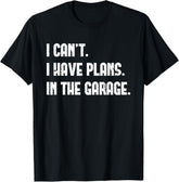 I Cant I Have Plans In The Garage Father's Day Car Mechanics Graphic Shirt