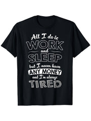 All I Do Is Work And Sleep But I Never Have Any Money Graphic T-Shirt, Unisex Cotton Crew Neck Tee, All Season Funny Humorous Casual Top For Workers