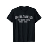 Fun "Undiagnosed but Doesn't Feel Right" Humorous T-Shirt - 100% Cotton, Men's Casual Edition, Perfect for Everyday Wear and Outdoor Activities