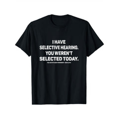Funny I Have Selective Hearing Amusing Casual Gift For Everyone Unisex Tee