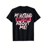 My Husband Don’t Play About Me Funny Matching Wife T-Shirt - Couple Tee for Married Life, Unisex Cotton Top