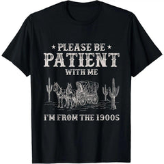Please Be Patient with Me I'm from The 1900s Humorous Saying T-Shirt