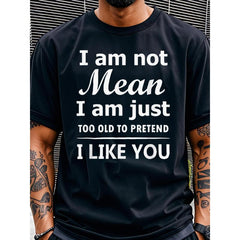"I Am Not Mean I Am Just Too Old to Pretend I Like You" T-Shirt