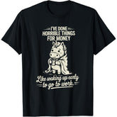 I've Done Horrible Things for Money Like Waking Up Early to work T-Shirt
