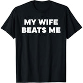 Bold Statement T-Shirt Featuring My Wife Beats Me Text
