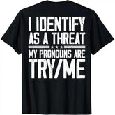 Funny Pronoun Joke T-Shirt - “Identify as a Threat” Sarcastic Saying Graphic Tee (on back), Unisex Bold Statement shirt