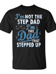 I'm Not The Step Dad I'm The Dad That Stepped Up Graphic T-Shirt, Unisex Cotton Crew Neck Short Sleeve Tee, Stepdad Appreciation Novelty Shirt, Gift For Father's Day