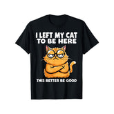 I Left My Cat to Be Here, This Better Be Good Funny Cat Lover T-Shirt - Sarcastic Pet Parent Graphic Tee, Unisex Casual Top