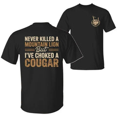 Never Killed a Mountain Lion But I have Choked a Cougar Funny Quote T-Shirt, Sarcastic Humor 2 Sided Graphic Design Unisex Cotton T-shirt for for Women Womenswear Top