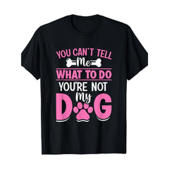“You Can’t Tell Me What to Do, You‘re Not My Dog” Funny Dog Lover T-Shirt - Paw Print & Bone Graphic Tee, Unisex Pet Enthusiast Top