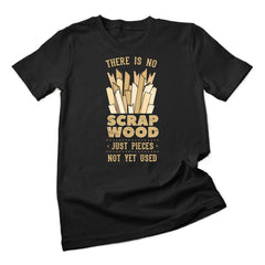 There Is No Scrap Wood Woodworking Carpenter Woodworker T-Shirt Unisex T-shirt