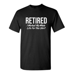 Retired I Worked My Whole Sarcastic Humor Graphic Novelty Funny T Shirt