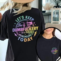 T - shirt with "Let's Keep the Dumbfuckery to a Minimum Today" Sassy Phrase and Skeleton Graphic