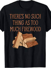 Men's Funny Firewood Graphic T-Shirt, There's No Such Thing as Too Much Firewood Tee, Woodworker Crew Neck Short Sleeve Shirt, Camping and Cabin Gift