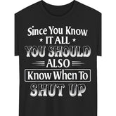 Since You Know It All, You Should Also Know When to Shut Up Funny Sarcastic T-Shirt - Bold Statement Graphic Tee, Unisex Casual Top