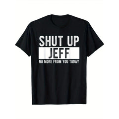 “Shut Up Jeff, No More From You Today” Funny Graphic T-Shirt, Sarcastic Office Friend Humor Tee, Unisex 100% Cotton Relaxed Fit Top for Men and Women, Bold White Print Casual Gift