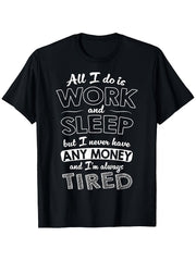All I Do Is Work And Sleep But I Never Have Any Money Graphic T-Shirt, Unisex Cotton Crew Neck Tee, All Season Funny Humorous Casual Top For Workers