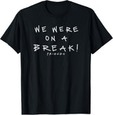 Friends We Were On A Break! Quote T-Shirt funny t-shirt graphic tee