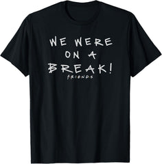 Friends We Were On A Break! Quote T-Shirt funny t-shirt graphic tee