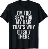 I'm Too Sexy For My Hair Joke T-Shirt funny t-shirt