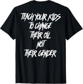 Teach Your Kids to Change Their Oil Not Their Gender (Back) T-Shirt