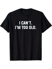 Black Graphic T-Shirt, I Can't I'm Too Old Funny Aging Humor Casual Short Sleeve Tee Birthday Gift for Men Women