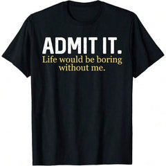 Funny Admit It Life Would Be Boring Without Me Humor Quote-Shirt Humorous Statement Graphic Tee for Men & Women, Funny Inspirational Quote T-Shirt, Casual Crew Neck Short Sleeve Top