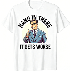 Hang In There It Gets Worse Funny Retro Sarcastic Graphic T-Shirt for Men Dark Humor Tee