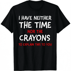 I Don't Have The Time Or The Crayons Funny Sarcasm Quote Short Sleeve T-Shirt Graphic Tees