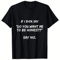 If I Ever Say Do You Want Me To Be Honest Say No Graphic T-Shirt, Unisex Soft Cotton Crew Neck Top, All Season Sarcastic Tee, Casual Daily Outfit for Sassy and Humor Lovers