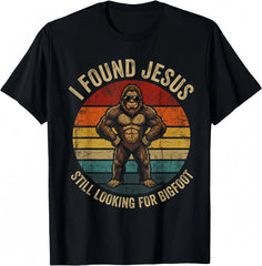 I Found Jesus Still Looking for Bigfoot Sasquatch Funny T-Shirt