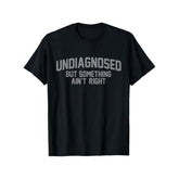 Men Gifts Funny 'Undiagnosed But Something Ain't Right' Humor T-Shirt - 100% Cotton, Casual Fit for Men, Perfect for Daily Wear & Outdoors