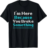Funny Computer Geek Mechanic T-Shirt I'm Here Broke S