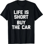 Life Is Short, Buy The Car - Funny Saying Classic Car Guy T-Shirt,100% cotton