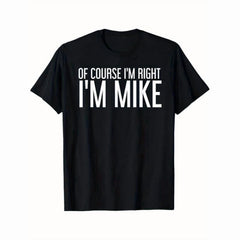 Summer Tshits OF COURSE I'M RIGHT I'M MIKE Gift Idea T-Shirt, Black, 100% Cotton, Gift for Men Dad Friends