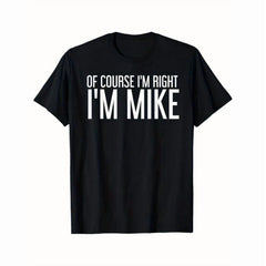 Summer Tshits OF COURSE I'M RIGHT I'M MIKE Gift Idea T-Shirt, Black, 100% Cotton, Gift for Men Dad Friends