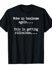 Woke Up Handsome Again This Is Getting Ridiculous Funny Self Love Graphic Tee for Men Women, Hilarious Morning Humor Short Sleeve T-Shirt, Casual Crew Neck Top for Daily Wear