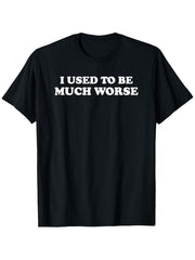 Funny 'I Used to Be Much Worse' Slogan T-Shirt - Casual Crew Neck Tee with Humorous Text Print Short Sleeve Shirt