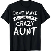 Don’t Make Me Call My Crazy Aunt Funny Family T-Shirt - Sarcastic Auntie Humor Graphic Tee, Unisex Nephew Niece Gift