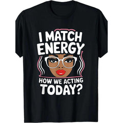 I Match Energy - How We Acting Today? Funny Sarcastic T-Shirt - Gen Z Social Humor Graphic Tee, Unisex Casual Top