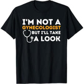 I'm Not A Gynecologist But I'll Take A Look T-Shirt
