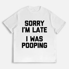 Funny Sorry I'm Late I Was Pooping Slogan Tshirt Humor Meme Casual Short Sleeve Tee