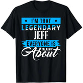 “I‘m That Legendary Jeff Everyone is Talking About” Funny Name T-Shirt - Sarcastic Self Important Graphic Tee, Unisex Casual Top