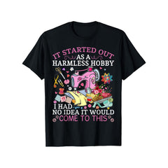 It Started As a Harmless Hobby, I Had No Idea It Would Come to This Funny Quilting T-Shirt - Sewing Addiction Humor Graphic Tee, Unisex Crafter Gift
