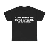 Funny “Some Things Are Better Left Alone” T-Shirt, Sarcastic Life Advice Tee, Unisex Gift for Him or Her, Relaxed Streetwear Top